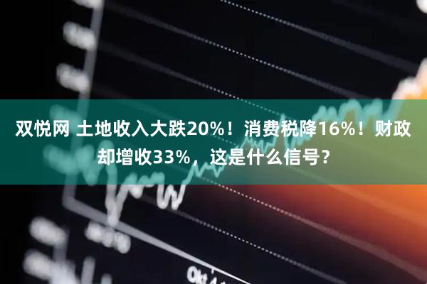 双悦网 土地收入大跌20%！消费税降16%！财政却增收33%，这是什么信号？