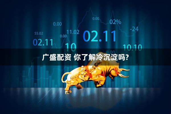 广盛配资 你了解冷沉淀吗?